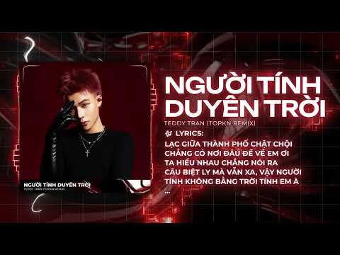 Người Tính Duyên Trời - Teddy Tran x TopKn (Remix) | Thế giới đã không thương anh rồi..