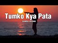 Tumko Kya Pata Slowed And Reverb LoFi Song