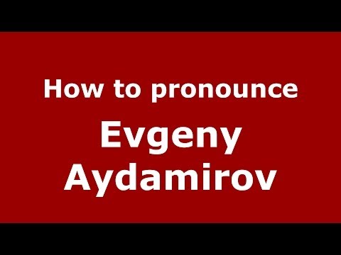 How to pronounce Evgeny Aydamirov (Russian/Russia) - PronounceNames.com