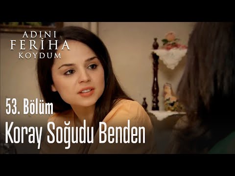 Koray soğudu benden... - Adını Feriha Koydum 53. Bölüm