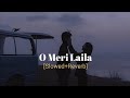 O Meri Laila Slowed Reverb Laila Majnu Lofi Songs Platform