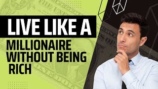 Learn How to Live like a Millionaire WITHOUT being rich!