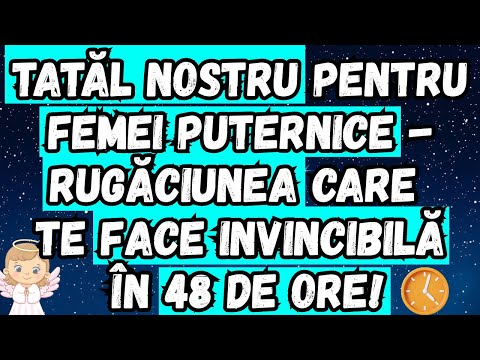⭐ TATĂL NOSTRU PENTRU FEMEI PUTERNICE - RUGĂCIUNEA CARE TE FACE INVINCIBILĂ ÎN 48 DE ORE!