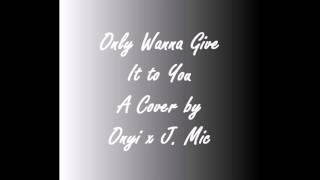 Only Wanna Give It to You (A Cover by Onyi x J. Mic)