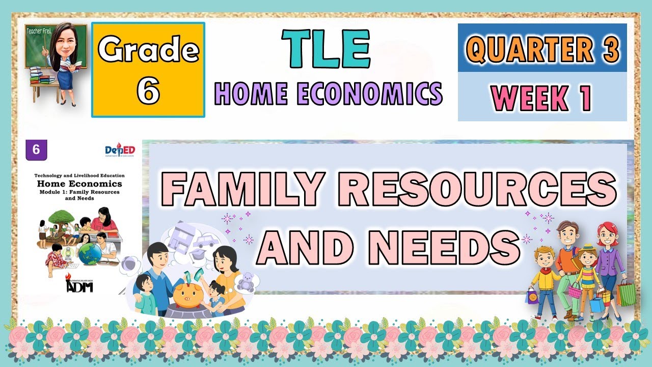 TLE 6 HOME ECONOMICS QUARTER 3 WEEK 1 | FAMILY RESOURCES AND NEEDS
