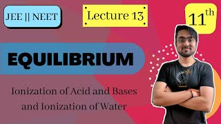 Chapter 7 | Class 11 | EQUILIBRIUM  Ionization of Acid & Base | Ionization of Water | L - 13