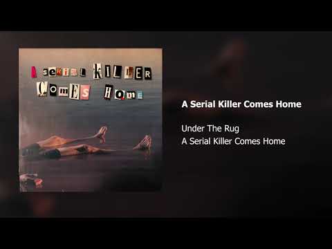A Serial Killer Comes Home - Under The Rug