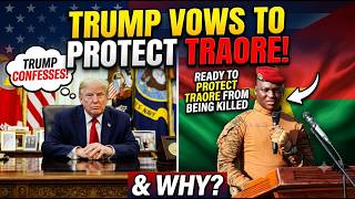 Trump Ready To Protect Ibrahim Traore From Being Killed & Why?