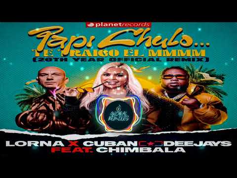 Lorna X Cuban Deejays Ft. Chimbala - Papi Chulo... Te Traigo el MMMM... (20th Year Official Remix)