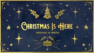 Michael W. Smith - Christmas Is Here (Official Christmas Audio)