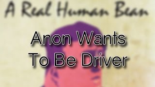 Anon Wants To Be Driver