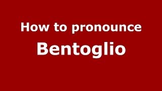 How to pronounce Bentoglio
