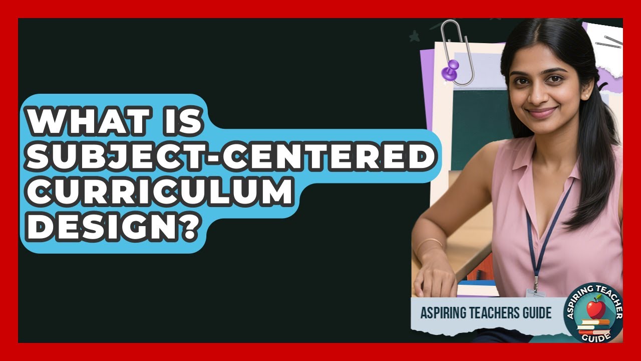 What Is Subject-Centered Curriculum Design? - Aspiring Teacher Guide