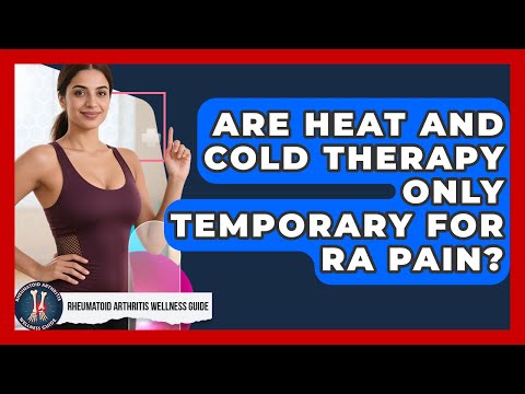 Are Heat And Cold Therapy Only Temporary For RA Pain? - Rheumatoid Arthritis Wellness Guide