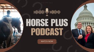 Horse Plus Podcast - SAFE Act | PAST Act | Wild Horse Protection Act | Ejioa Act | Washington DC
