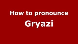 How to pronounce Gryazi