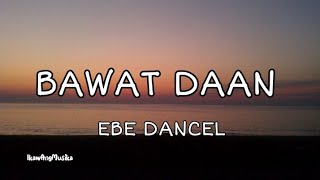 BAWAT DAAN - EBE DANCEL (Music Lyrics)