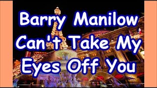 Barry Manilow   Can&#39;t Take My Eyes Off You    +   lyric
