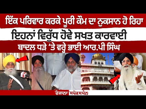 एक परिवार की वजह से पूरी कौम का नुकसान हो रहा है, इनके विरुध हो सख्त कार्रवाई , बादल गुट पर बरसे  R.P Singh