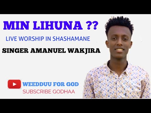 MIN LIHUNA :LIVE WORSHIP IN SHASHAMANE: AMANUEL WAKJIRA