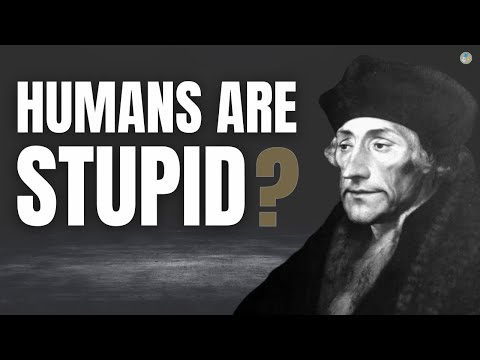 The ESSENCE of Humanity is STUPIDITY According to Erasmus of Rotterdam