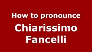 How to pronounce Chiarissimo Fancelli