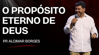 O PROPÓSITO ETERNO DE DEUS - PR. ALCIMAR BORGES
