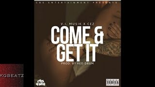 V.I. Musik x Cez - Come & Get It [Prod. By Red Drum] [New 2016]