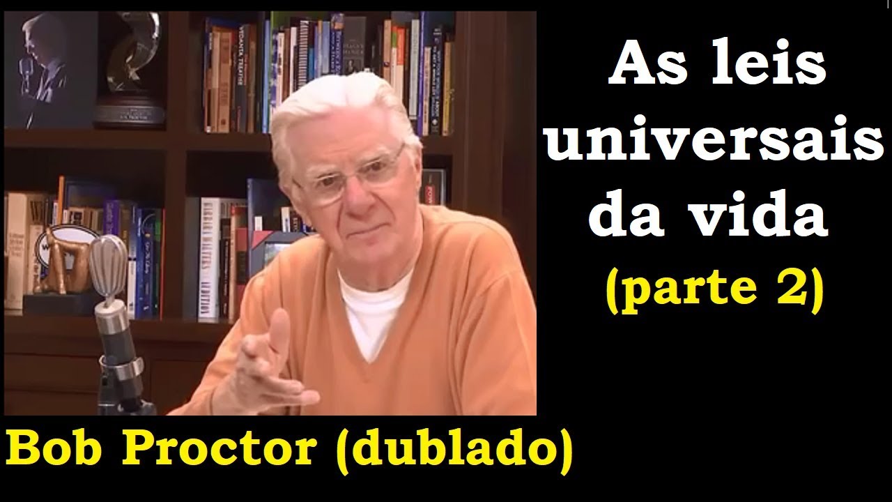 Bob Proctor - As leis universais da vida - parte 2 ( dublado)