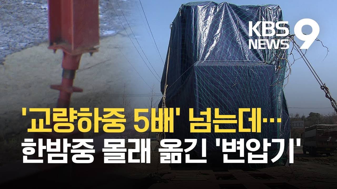 [현장K] 다리 하중 40톤인데…야밤에 몰래 옮긴 ‘197톤’ 변압기 / KBS 2021.03.09.
