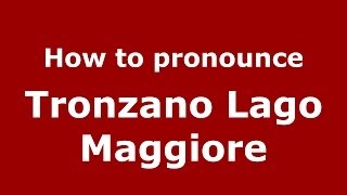 How to pronounce Tronzano Lago Maggiore