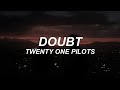 DOUBT - twenty one pilots - lyrics