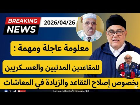 معلومة عاجلة : تهم المتقاعدين المدنيين والعسكريين والحكومة بخصوص إصلاح التقاعد والزيادة في المعاشات 