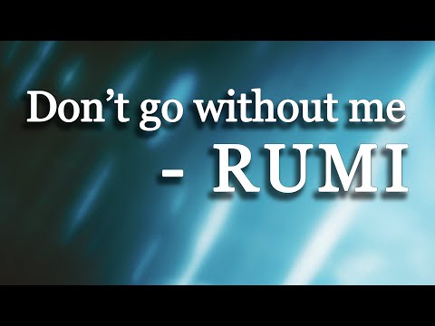 Don't go without me - Rumi