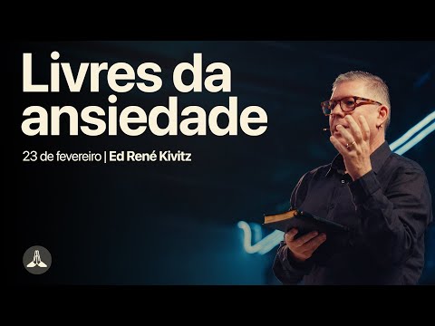 Livres da ansiedade | Ed René Kivitz | 23 de fevereiro de 2025
