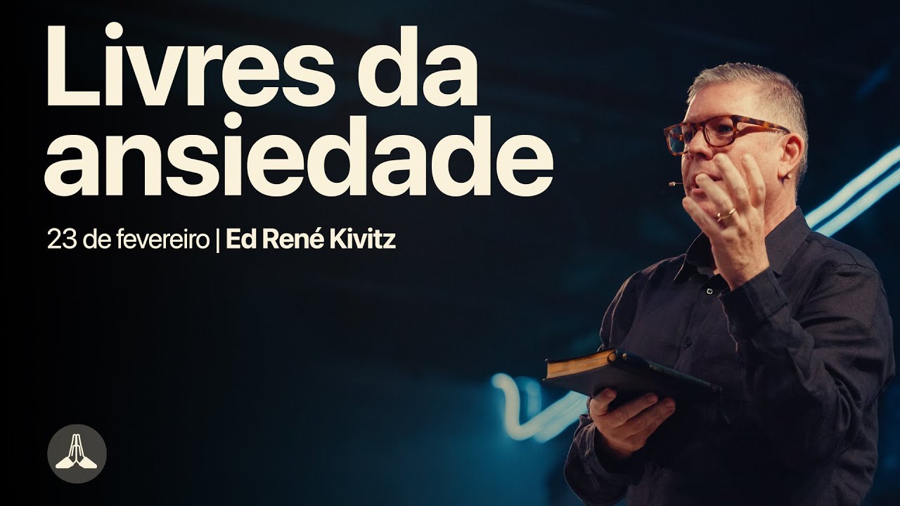 Livres da ansiedade | Ed René Kivitz | 23 de fevereiro de 2025