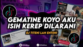 Download lagu DJ GEMATINE KOYO AKU ISIH KEREP DILARANI | Titeni Lan Enteni Remix Viral Tiktok Terbaru 2023 mp3