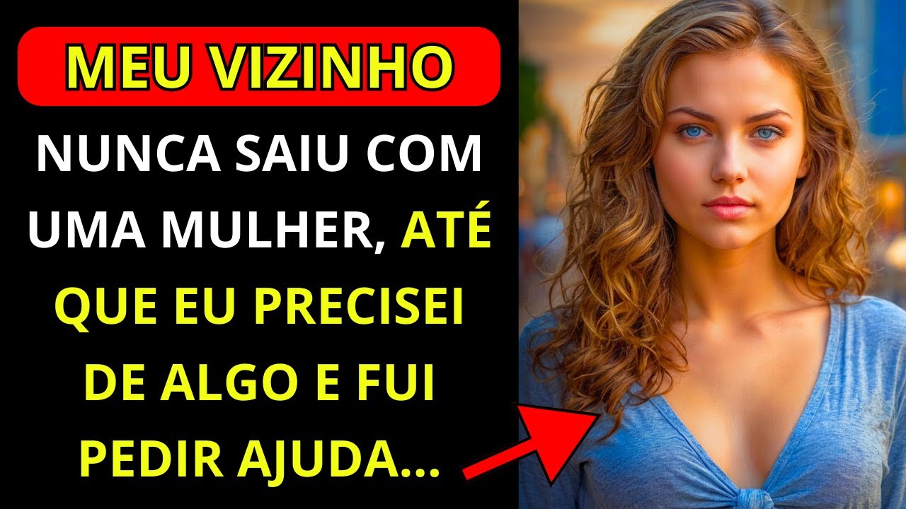 MEU VIZINHO NUNCA SAIU COM UMA MULHER, ENTÃO EU...