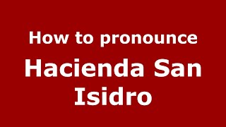 How to pronounce Hacienda San Isidro