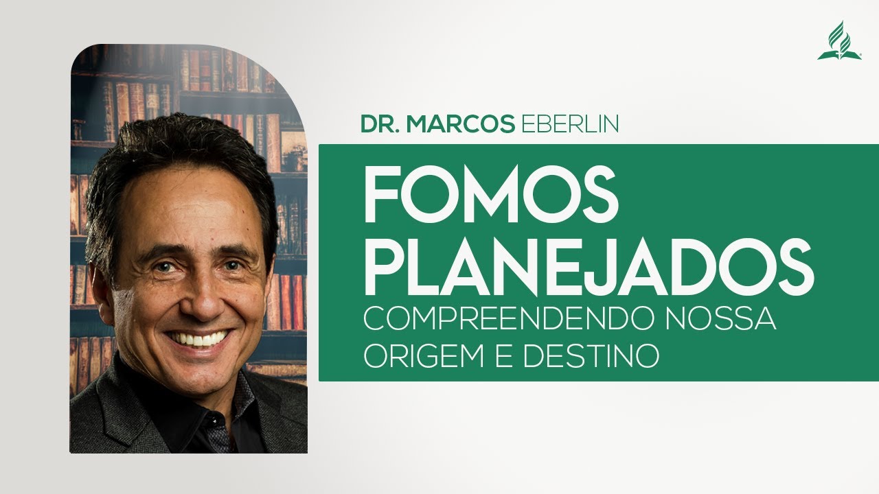 EAD • FOMOS PLANEJADOS « COMPREENDENDO A NOSSA ORIGEM E DESTINO | DR MARCOS EBERLIN