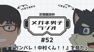 【VR/AITuber/定期雑談】メガネ男子ラジオ『「ガンバレ！中村くん！！」を見た』 #52 【VTuber/まーたく】