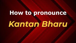 How to pronounce Kantan Bharu