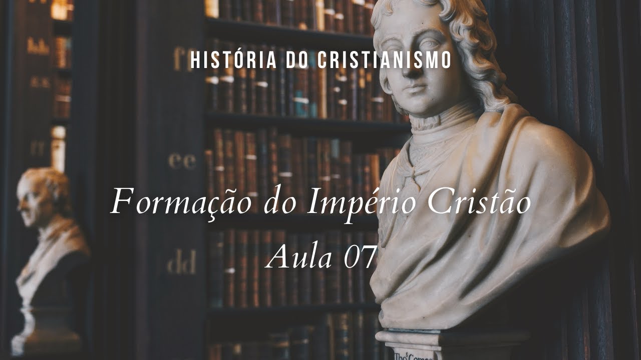 História da Igreja - A formação do Império Cristão - aula 7