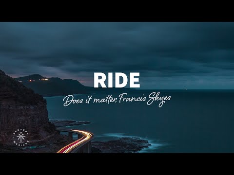 Does it matter, Francis Skyes - Ride (Lyrics)
