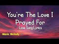 You Re The Love I Prayed For Romantic Love Song Lyrics