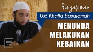 Download lagu Pengalaman Ust Khalid Basalamah Menunda Melakukan ... mp3