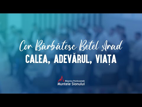 Calea, adevărul, viața - Cor Bărbătesc Betel Arad