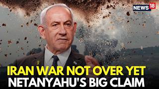 Iran News LIVE | Iran War Not Over Yet, Netanyahu Makes a Big Claim Amid Trump’s Peace Offer | N18G 