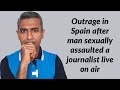 Outrage In Spain After Man Sexually Assaulted A Journalist Live On Air
