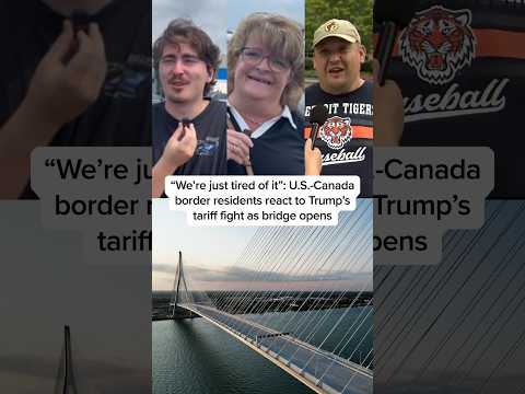'Just tired of it': U.S.-Canada border residents react to Trump's tariff fight as bridge opens
